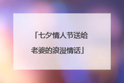 七夕情人节送给老婆的浪漫情话