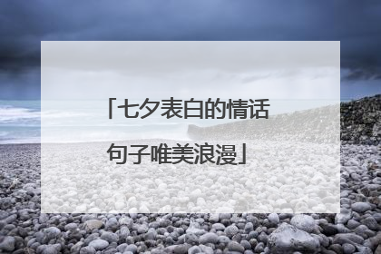 七夕表白的情话句子唯美浪漫