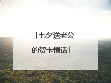 七夕送老公的贺卡情话