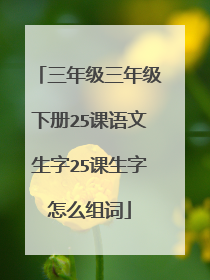 三年级三年级下册25课语文生字25课生字怎么组词