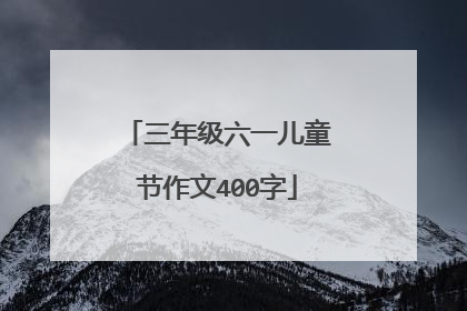 三年级六一儿童节作文400字