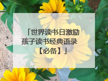 世界读书日激励孩子读书经典语录 【必备】