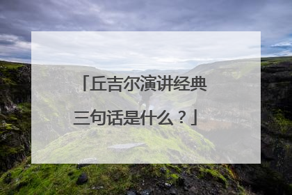 丘吉尔演讲经典三句话是什么？