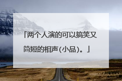 两个人演的可以搞笑又简短的相声(小品)。