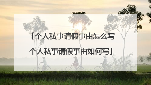 个人私事请假事由怎么写 个人私事请假事由如何写