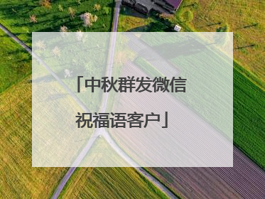 中秋群发微信祝福语客户