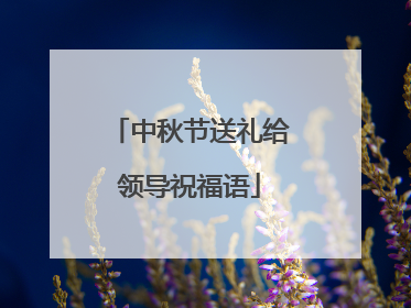 中秋节送礼给领导祝福语