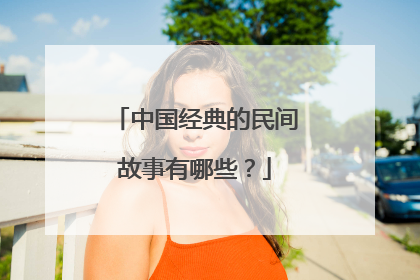 中国经典的民间故事有哪些?