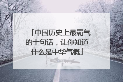 中国历史上最霸气的十句话,让你知道什么是中华气概