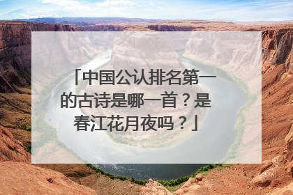 中国公认排名第一的古诗是哪一首？是春江花月夜吗？