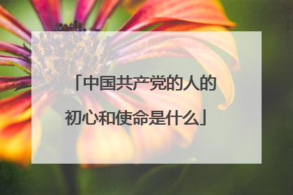 中国共产党的人的初心和使命是什么