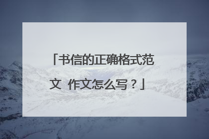 书信的正确格式范文 作文怎么写？