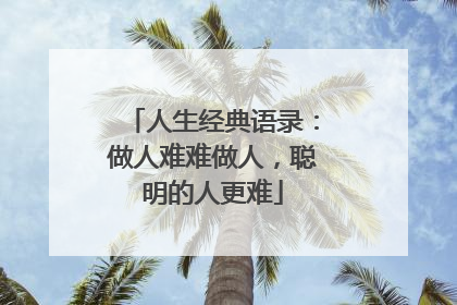 人生经典语录:做人难难做人,聪明的人更难
