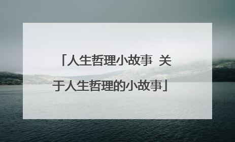 人生哲理小故事 关于人生哲理的小故事