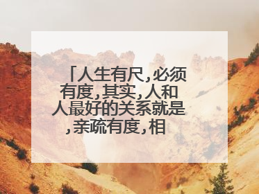 人生有尺,必须有度,其实,人和人最好的关系就是,亲疏有度,相 处不累？