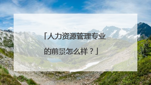人力资源管理专业的前景怎么样？