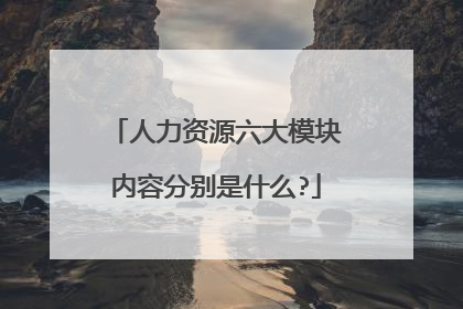 人力资源六大模块内容分别是什么?