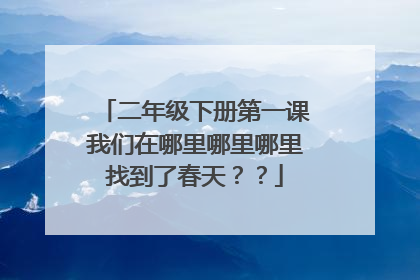 二年级下册第一课我们在哪里哪里哪里找到了春天？？