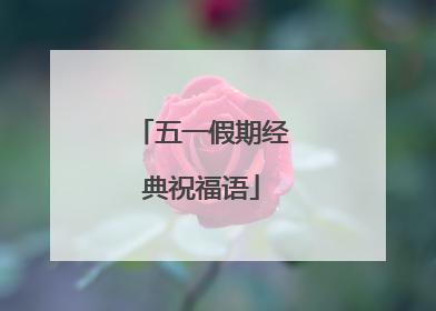五一假期经典祝福语