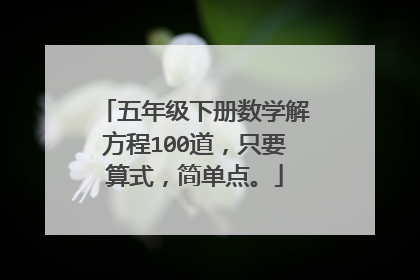 五年级下册数学解方程100道,只要算式,简单点。