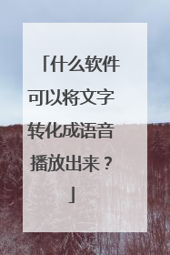 什么软件可以将文字转化成语音播放出来？