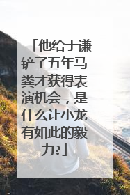 他给于谦铲了五年马粪才获得表演机会,是什么让小龙有如此的毅力?