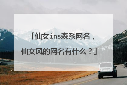 仙女ins森系网名,仙女风的网名有什么?