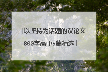 以坚持为话题的议论文800字高中5篇精选