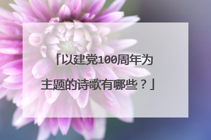 以建党100周年为主题的诗歌有哪些？