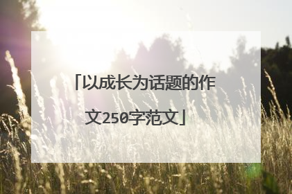 以成长为话题的作文250字范文