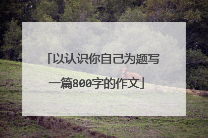 以认识你自己为题写一篇800字的作文