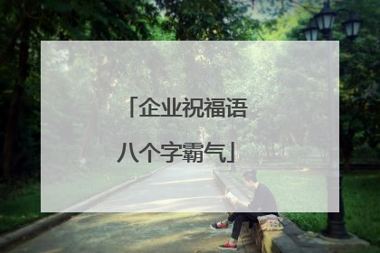 企业祝福语八个字霸气