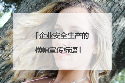 企业安全生产的横幅宣传标语