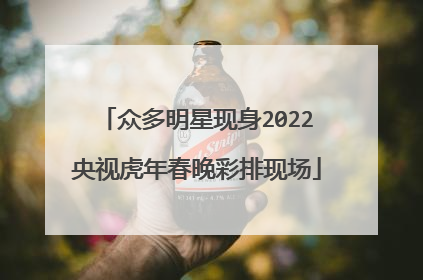 众多明星现身2022央视虎年春晚彩排现场