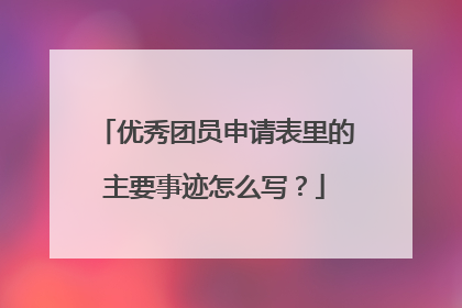 优秀团员申请表里的主要事迹怎么写？