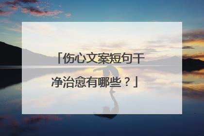 伤心文案短句干净治愈有哪些？