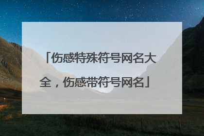 伤感特殊符号网名大全，伤感带符号网名