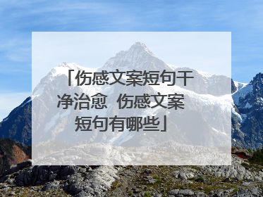 伤感文案短句干净治愈 伤感文案短句有哪些