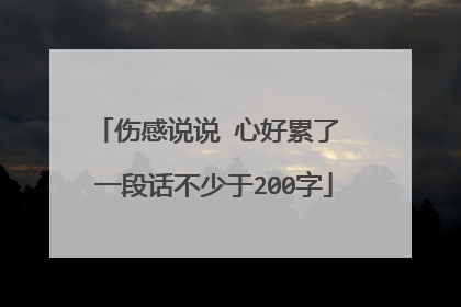伤感说说 心好累了 一段话不少于200字