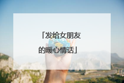 发给女朋友的暖心情话