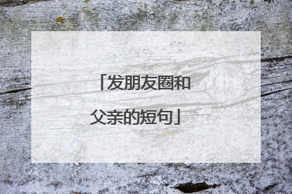 发朋友圈和父亲的短句