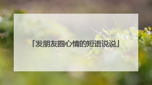 发朋友圈心情的短语说说