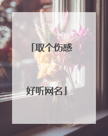 取个伤感好听网名