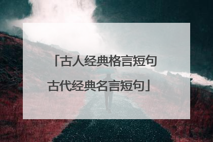 古人经典格言短句古代经典名言短句