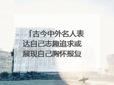 古今中外名人表达自己志趣追求或展现自己胸怀报复的名言警句