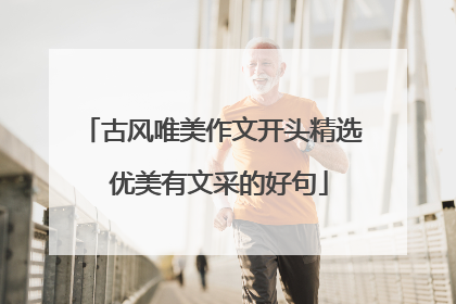 古风唯美作文开头精选 优美有文采的好句
