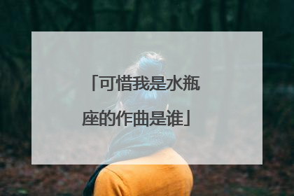 可惜我是水瓶座的作曲是谁