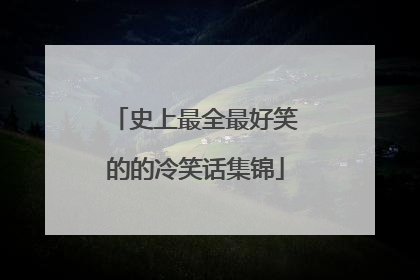 史上最全最好笑的的冷笑话集锦