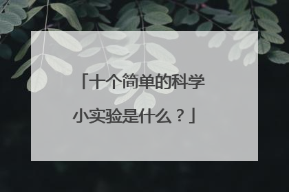 十个简单的科学小实验是什么？