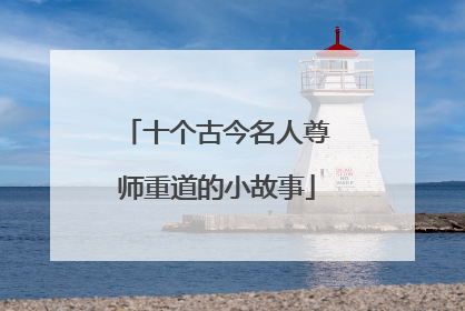 十个古今名人尊师重道的小故事